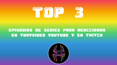 Top 3 episodio de series para reaccionar en Tokyvideo YouTube y en Twitch